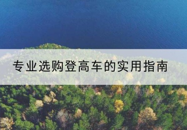 固阳电动登高车厂家推荐-专业选购登高车的实用指南